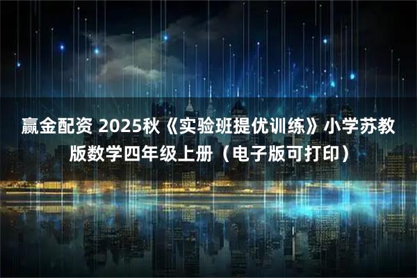 赢金配资 2025秋《实验班提优训练》小学苏教版数学四年级上册（电子版可打印）