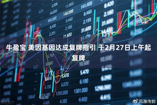 牛盈宝 美因基因达成复牌指引 于2月27日上午起复牌